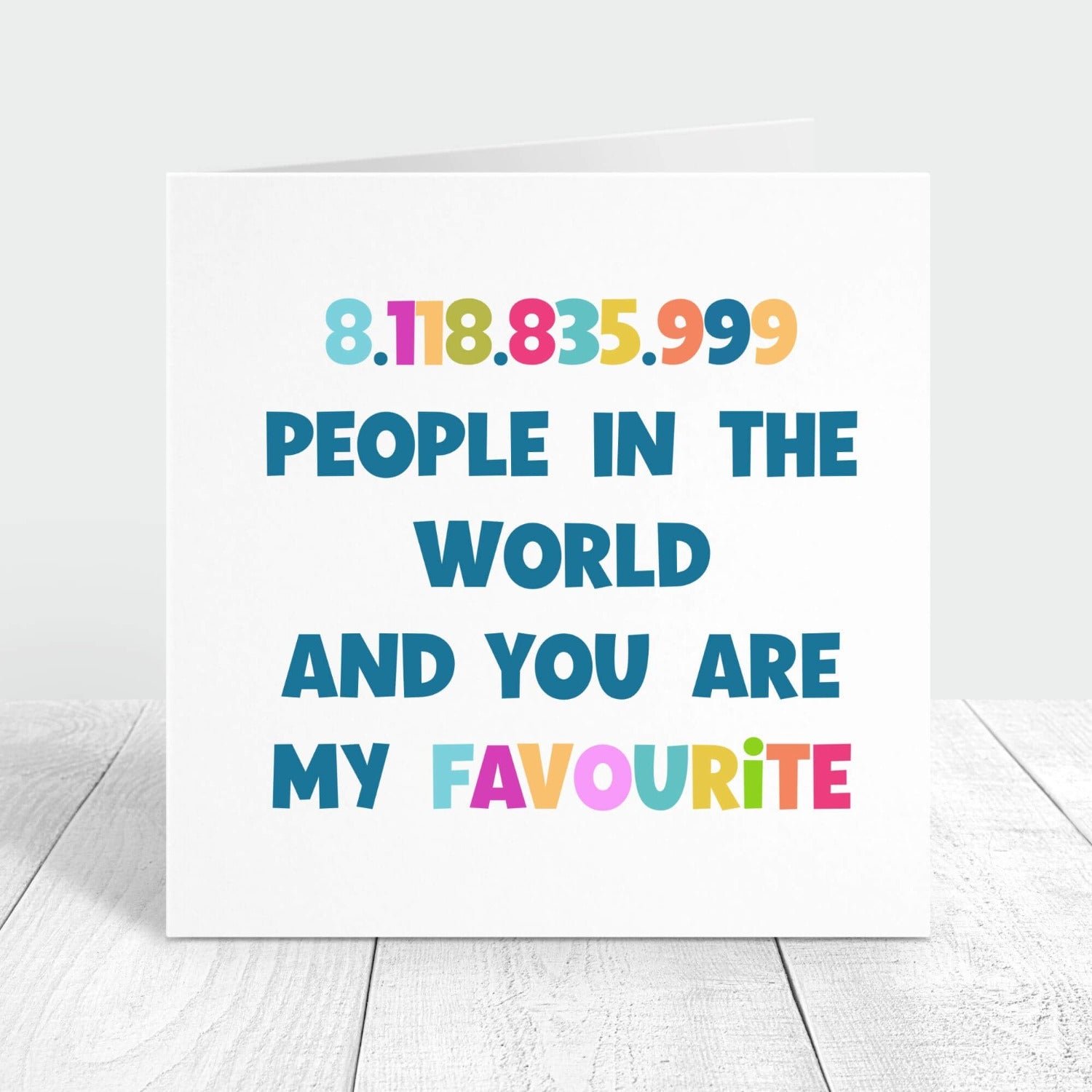 8 billion people in the world and you are my favourite personalised card