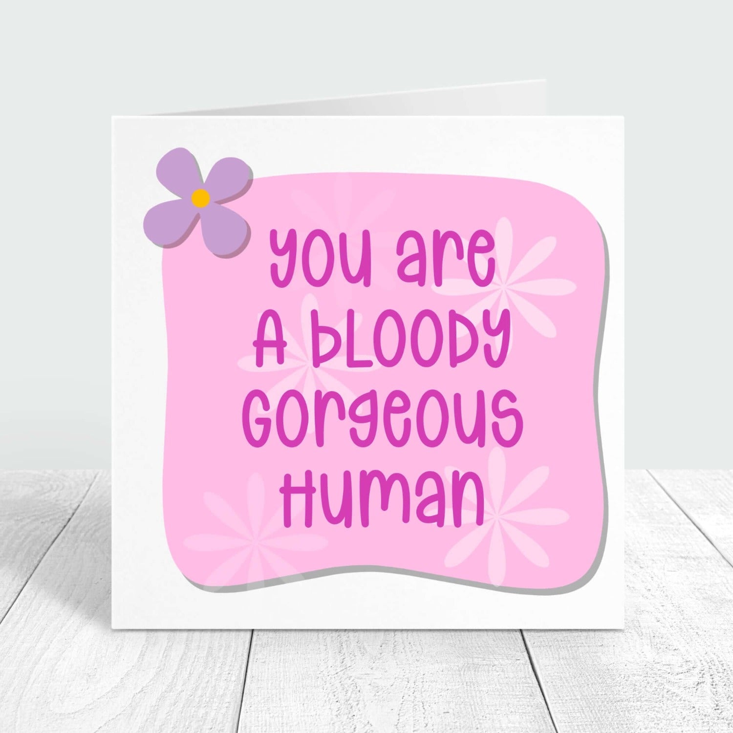 You are a bloody gorgeous human - thinking of you card
