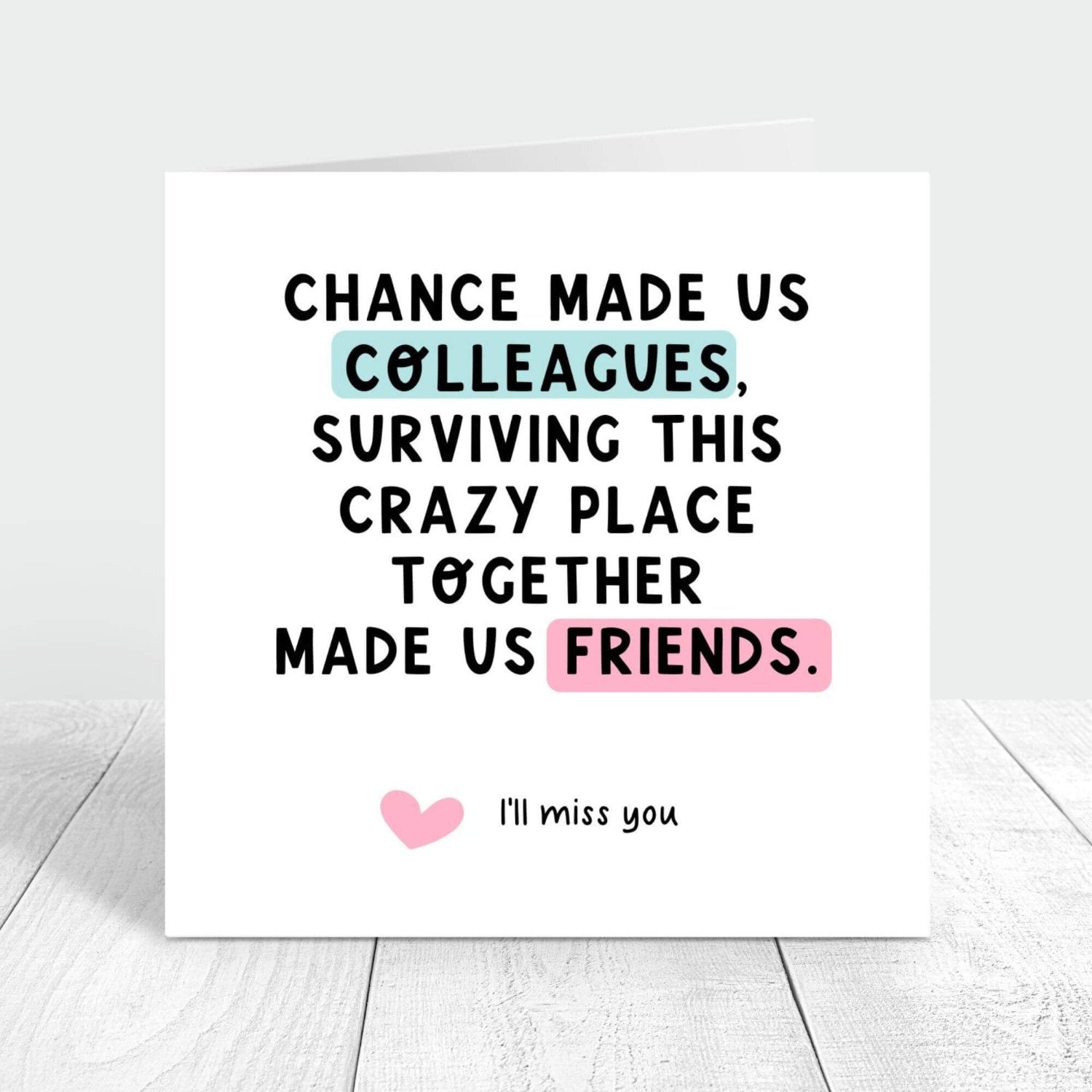 chance made us colleagues, surviving this place together made us friends greeting card